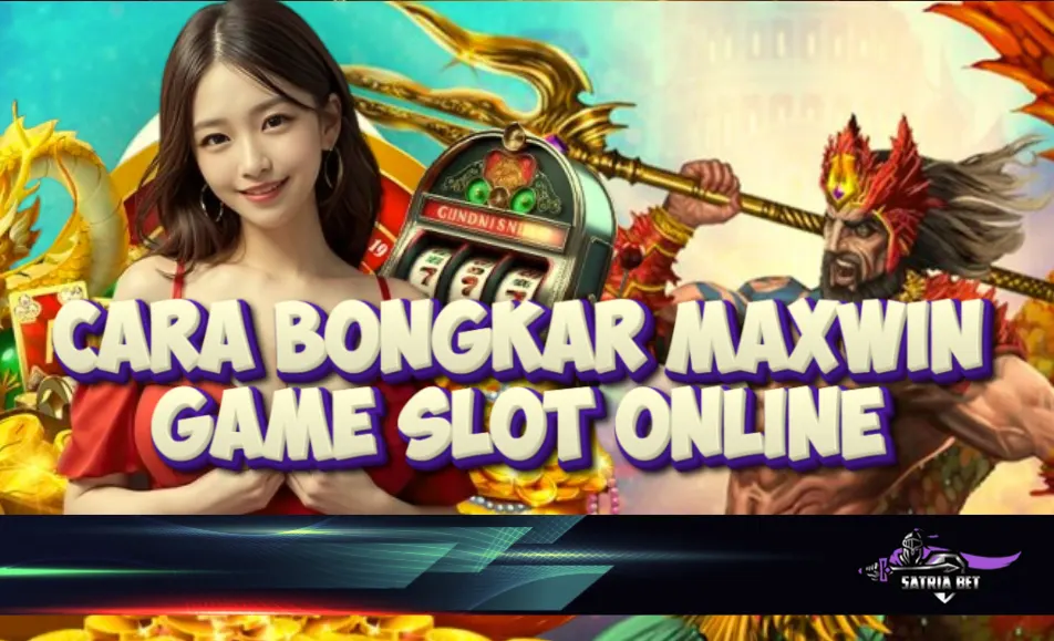 Cara Bongkar Maxwin Slot Online di SATRIABET dengan Mudah